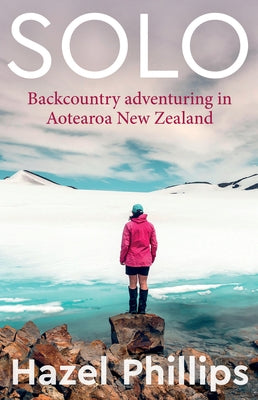 Solo: Backcountry Adventuring in Aotearoa New Zealand by Phillips, Hazel