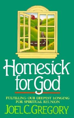 Homesick for God: Fulfilling Our Deepest Longing for Spiritual Reunion by Gregory, Joel C.