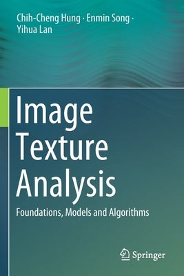Image Texture Analysis: Foundations, Models and Algorithms by Hung, Chih-Cheng