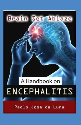 Brain Set Ablaze: A Handbook on Encephalitis by Jose De Luna, Paolo