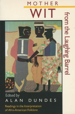 Mother Wit from the Laughing Barrel: Readings in the Interpretation of Afro-American Folklore by Dundes, Alan