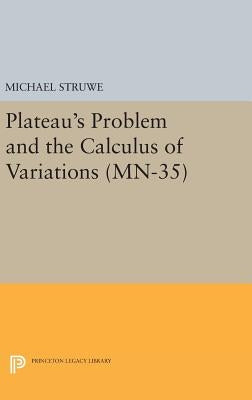 Plateau's Problem and the Calculus of Variations. (Mn-35) by Struwe, Michael