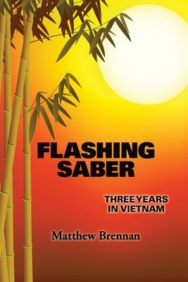 Flashing Saber: Three Years in Vietnam by Brennan, Matthew