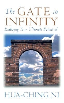 The Gate to Infinity: Realizing Your Ultimate Potential by Ni, Hua-Ching