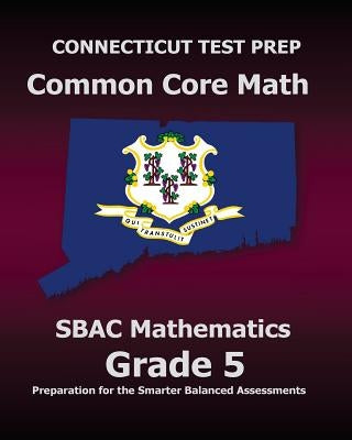 CONNECTICUT TEST PREP Common Core Math SBAC Mathematics Grade 5: Preparation for the Smarter Balanced Assessments by Test Master Press Connecticut
