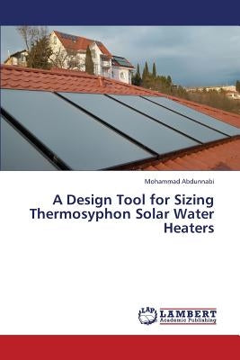 A Design Tool for Sizing Thermosyphon Solar Water Heaters by Abdunnabi Mohammad