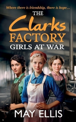 The Clarks Factory Girls at War by Ellis, May