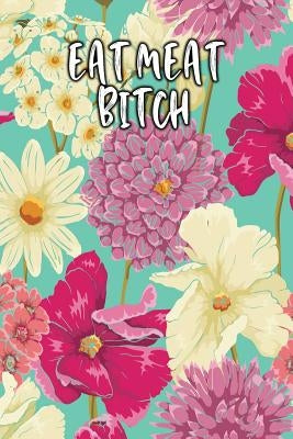 Eat Meat Bitch: Keto Diet Diary by Journal, Jill
