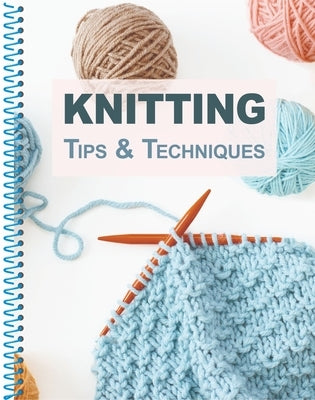 Knitting Tips & Techniques by Publications International Ltd