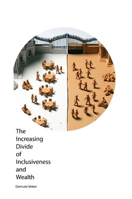 The Increasing Divide of Inclusiveness and Wealth by Mabel, Gertrude