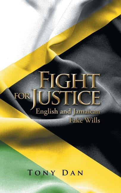 Fight for Justice: English and Jamaican Fake Wills by Dan, Daddy