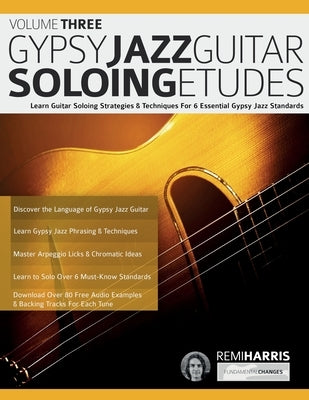Gypsy Jazz Guitar Soloing Etudes - Volume Three: Learn Guitar Soloing Strategies & Techniques For 6 Essential Gypsy Jazz Standards by Harris, Remi