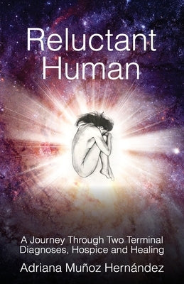 Reluctant Human: A Journey Through Two Terminal Diagnoses, Hospice and Healing by Hernández, Adriana Muñoz