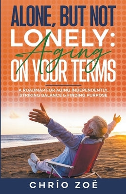 Alone, But Not Lonely: Aging on Your Terms by Zoë, Chrío
