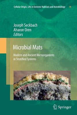 Microbial Mats: Modern and Ancient Microorganisms in Stratified Systems by Seckbach, Joseph