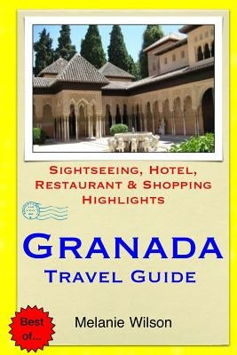 Granada Travel Guide: Sightseeing, Hotel, Restaurant & Shopping Highlights by Wilson, Melanie