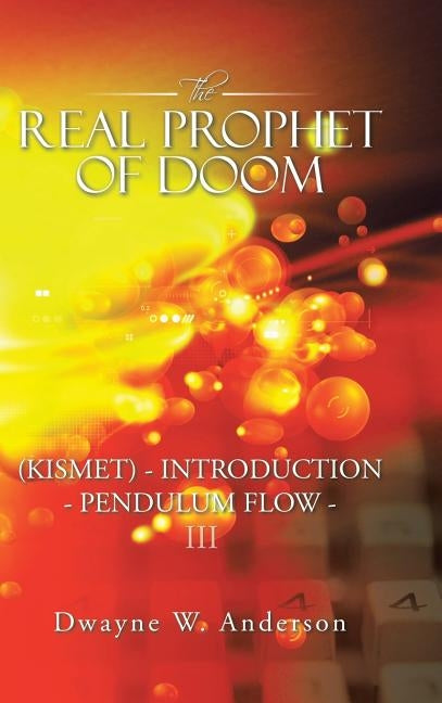 The Real Prophet of Doom (Kismet) - Introduction - Pendulum Flow - Iii by Anderson, Dwayne W.