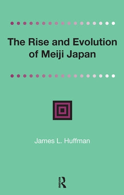 The Rise and Evolution of Meiji Japan by Huffmann, James