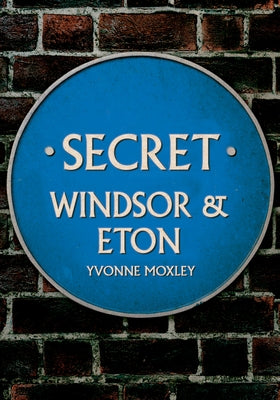 Secret Windsor & Eton by Moxley, Yvonne