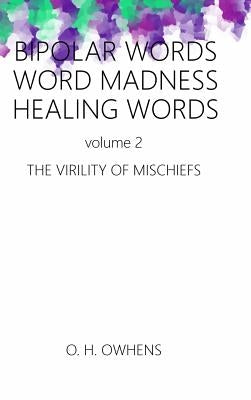 Bipolar Words Word Madness Healing Works vol 2: The Virility of Mischiefs by Owhens, O. H.