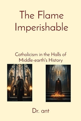The Flame Imperishable: Catholicism in the Halls of Middle-earth's History by Vento, Anthony T.
