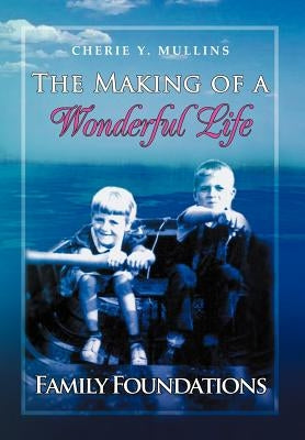 The Making of a Wonderful Life: Family Foundations by Mullins, Cherie