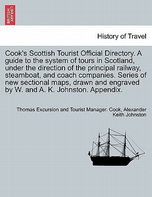 Cook's Scottish Tourist Official Directory. a Guide to the System of Tours in Scotland, Under the Direction of the Principal Railway, Steamboat, and C by Cook, Thomas Excursion and Tourist Manag