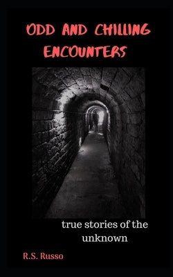 Odd and Chilling Encounters: True stories of the unknown by Russo, R. S.
