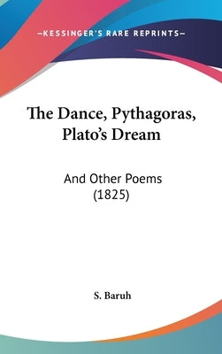 The Dance, Pythagoras, Plato's Dream: And Other Poems (1825) by Baruh, S.