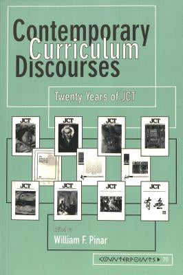 Contemporary Curriculum Discourses: Twenty Years of JCT- Second Printing by Steinberg, Shirley R.