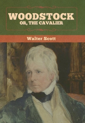 Woodstock; or, the Cavalier by Scott, Walter