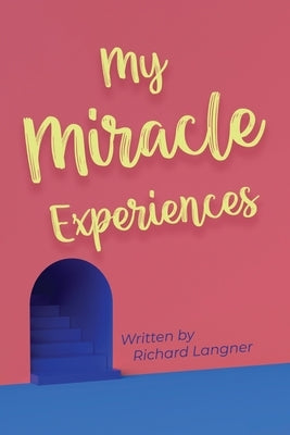 My Miracle Experiences by Langner, Richard