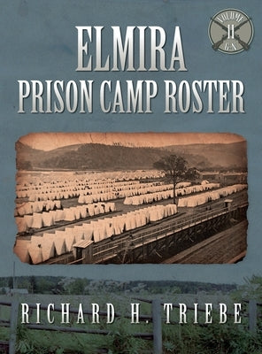 Elmira Prison Camp Roster Volume II by Triebe, Richard H.