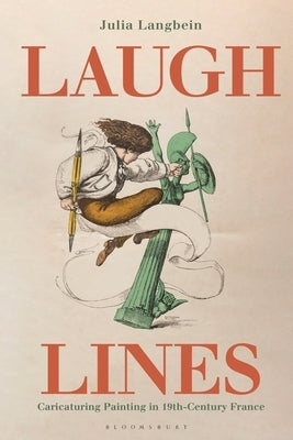Laugh Lines: Caricaturing Painting in Nineteenth-Century France by Langbein, Julia