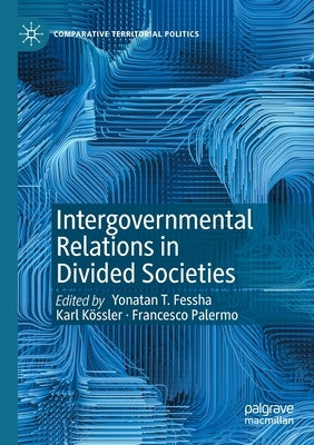 Intergovernmental Relations in Divided Societies by Fessha, Yonatan T.