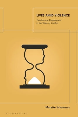 Lives Amid Violence: Transforming Development in the Wake of Conflict by Schomerus, Mareike