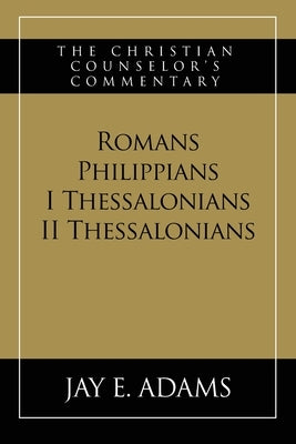 Romans, Philippians, I & II Thessalonians: The Christian Counselor's Commentary by Adams, Jay E.