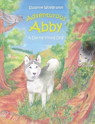 Adventurous Abby: A Daring Young Dog by Wolfgramm, Susanne