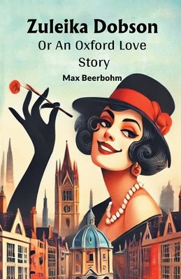 Zuleika Dobson Or An Oxford Love Story by Beerbohm, Max