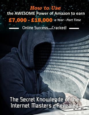 How to Use the Awesome Power of Amazon to earn £7,000 - £18,000 a Year - Part Time: The Secret Knowledge of the Internet Masters - Revealed by Williams, R.