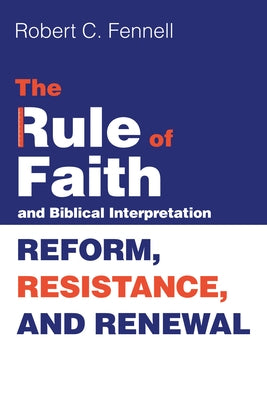 The Rule of Faith and Biblical Interpretation by Fennell, Robert C.