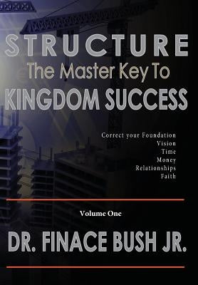 STRUCTURE - The Master Key to Kingdom Success. by Bush, Finace, Jr.
