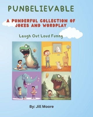 Punbelievable: A Punderful Collection of Jokes and Wordplay of Puns with Illustrations by Moore, Jill
