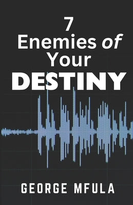 7 Enemies of Your Destiny by Mfula, George