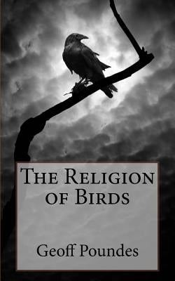 The Religion of Birds by Poundes, Geoff