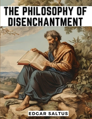 The Philosophy Of Disenchantment by Edgar Saltus