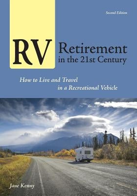 RV Retirement in the 21st Century: How to Live and Travel in a Recreational Vehicle by Kenny, Jane