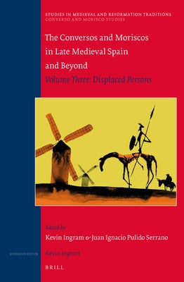 The Conversos and Moriscos in Late Medieval Spain and Beyond: Volume 3. Displaced Persons by Ingram, Kevin