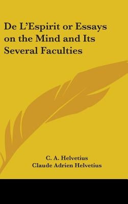 de L'Espirit or Essays on the Mind and Its Several Faculties by Helvetius, Claude Adrien