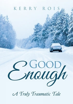 Good Enough: A Truly Traumatic Tale by Rois, Kerry